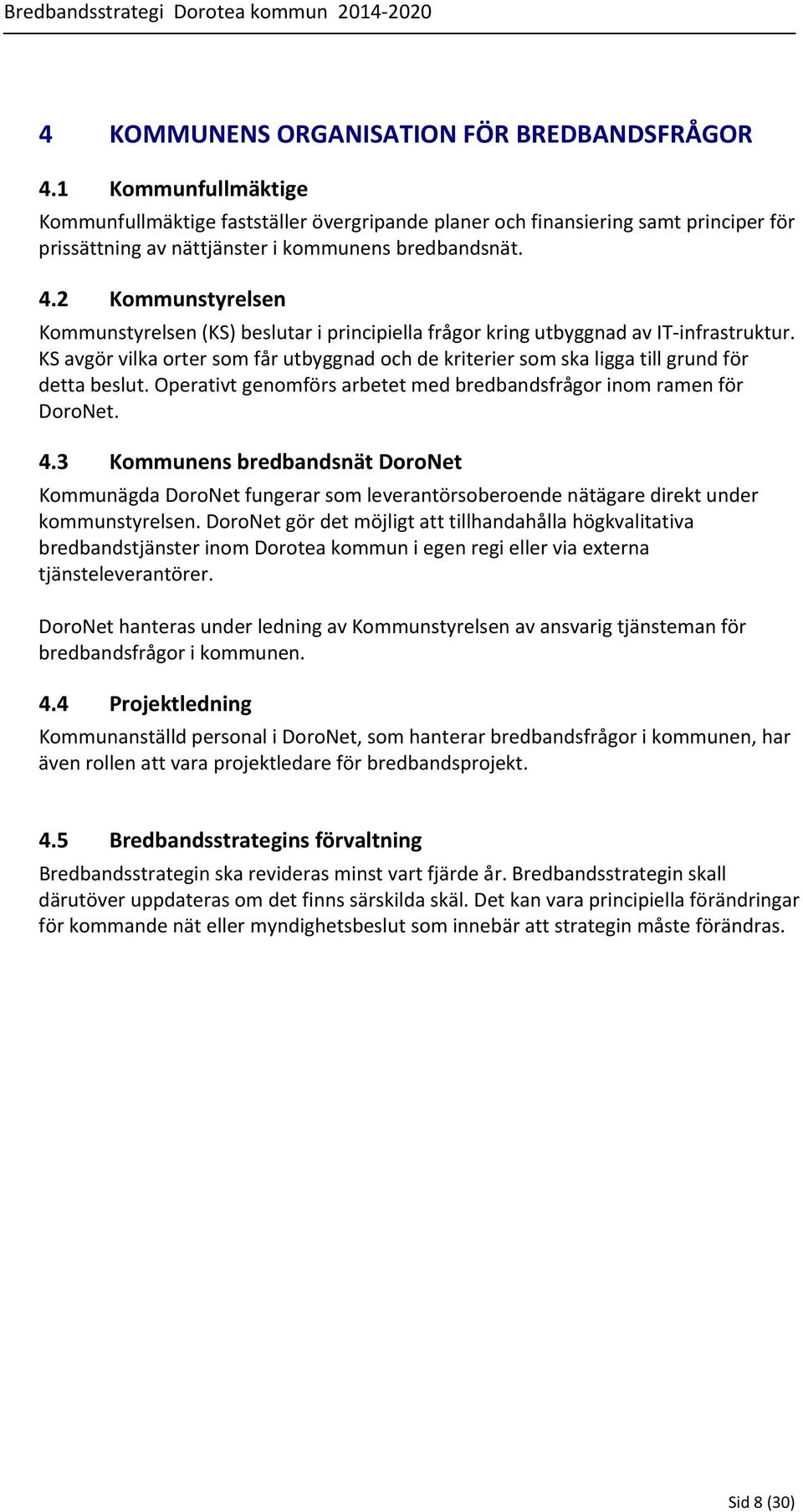 2 Kommunstyrelsen Kommunstyrelsen (KS) beslutar i principiella frågor kring utbyggnad av IT infrastruktur.