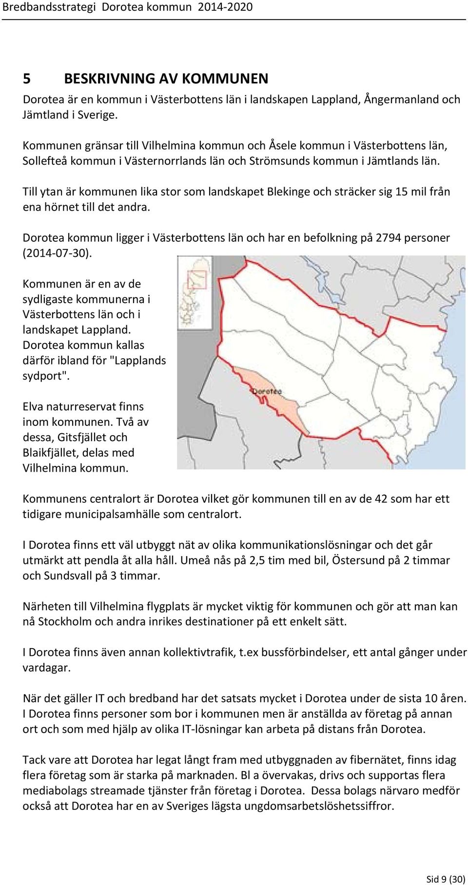 Till ytan är kommunen lika stor som landskapet Blekinge och sträcker sig 15 mil från ena hörnet till det andra.