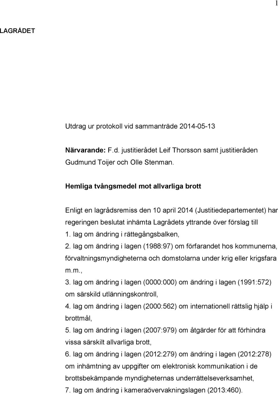 lag om ändring i rättegångsbalken, 2. lag om ändring i lagen (1988:97) om förfarandet hos kommunerna, förvaltningsmyndigheterna och domstolarna under krig eller krigsfara m.m., 3.