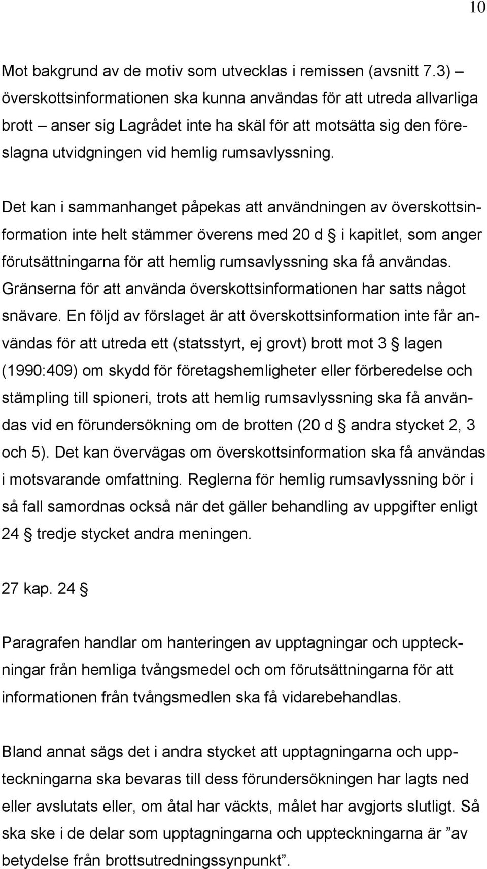 Det kan i sammanhanget påpekas att användningen av överskottsinformation inte helt stämmer överens med 20 d i kapitlet, som anger förutsättningarna för att hemlig rumsavlyssning ska få användas.