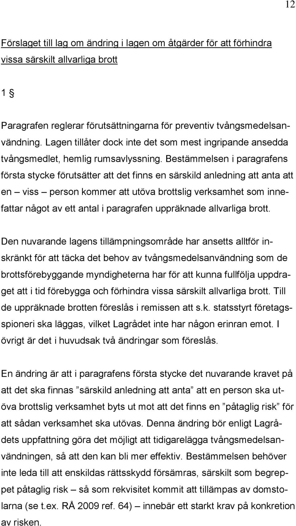 Bestämmelsen i paragrafens första stycke förutsätter att det finns en särskild anledning att anta att en viss person kommer att utöva brottslig verksamhet som innefattar något av ett antal i