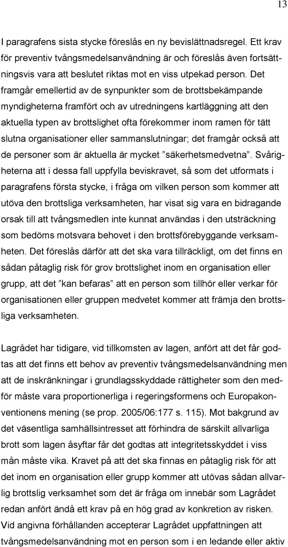 Det framgår emellertid av de synpunkter som de brottsbekämpande myndigheterna framfört och av utredningens kartläggning att den aktuella typen av brottslighet ofta förekommer inom ramen för tätt