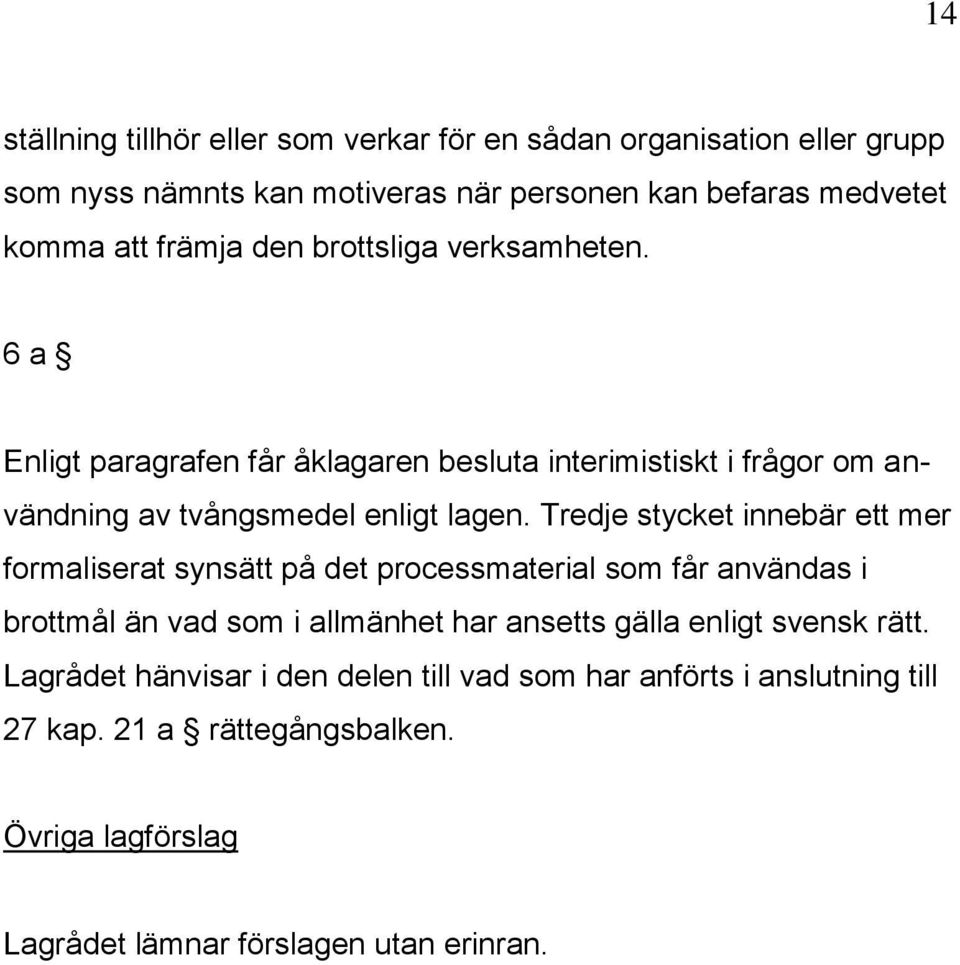 Tredje stycket innebär ett mer formaliserat synsätt på det processmaterial som får användas i brottmål än vad som i allmänhet har ansetts gälla enligt