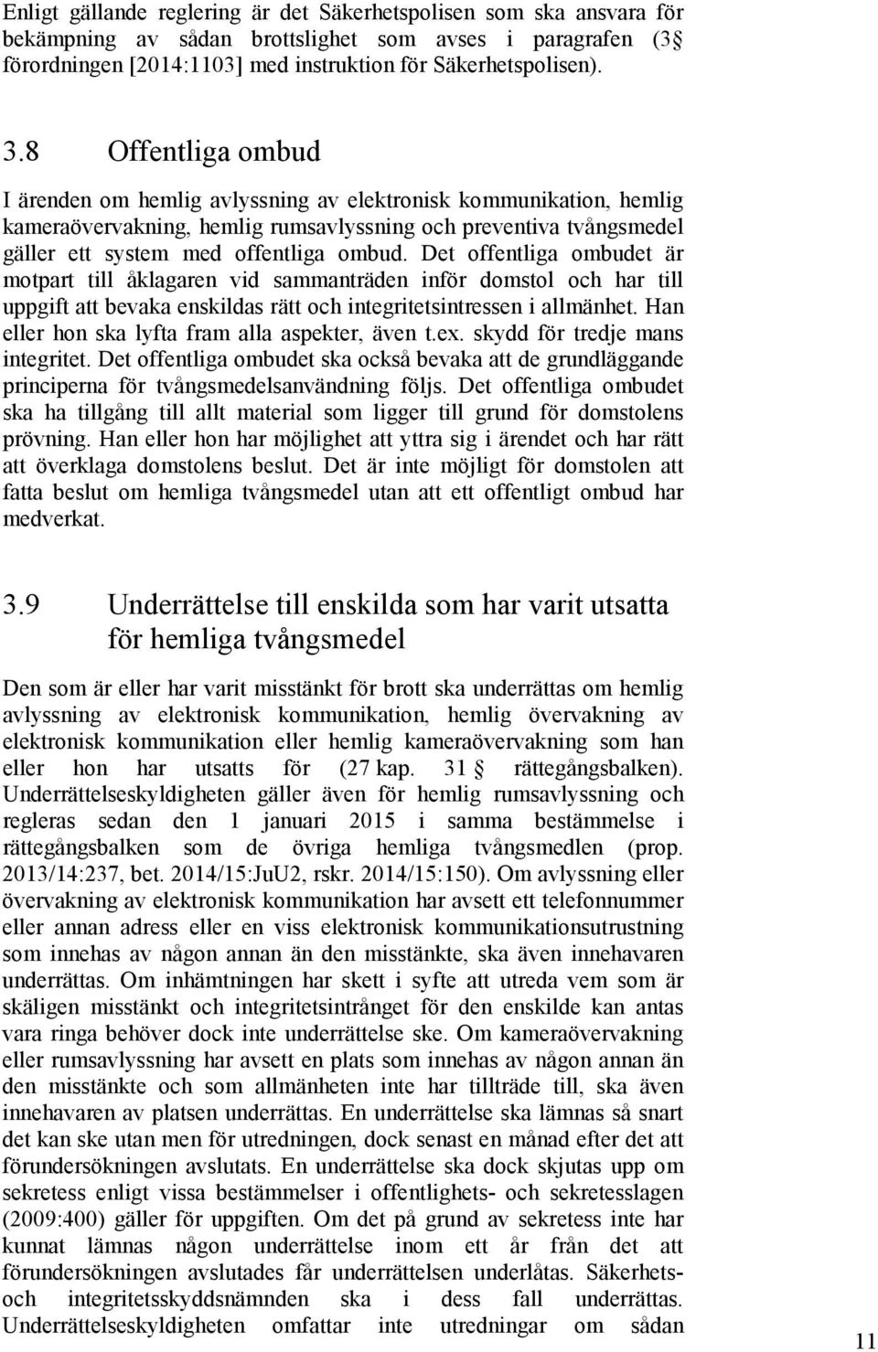 Det offentliga ombudet är motpart till åklagaren vid sammanträden inför domstol och har till uppgift att bevaka enskildas rätt och integritetsintressen i allmänhet.