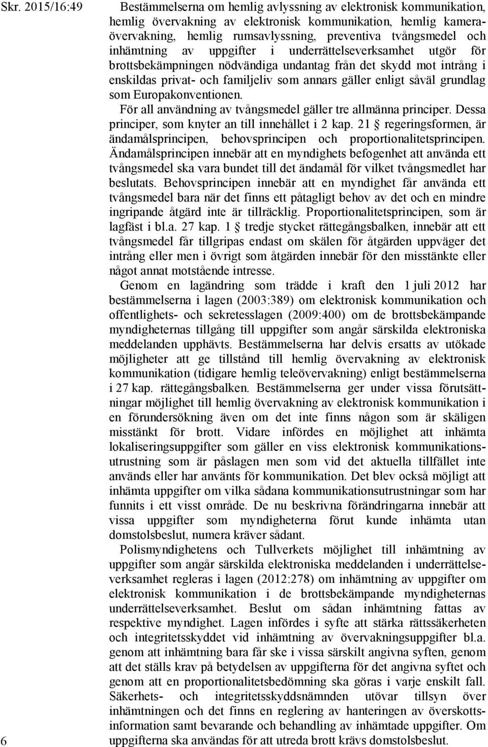 enligt såväl grundlag som Europakonventionen. För all användning av tvångsmedel gäller tre allmänna principer. Dessa principer, som knyter an till innehållet i 2 kap.