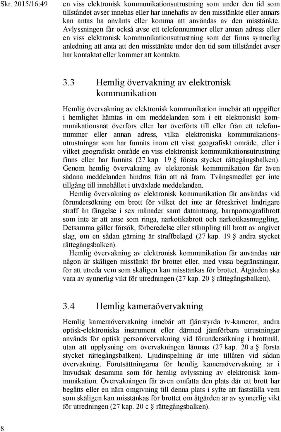 Avlyssningen får också avse ett telefonnummer eller annan adress eller en viss elektronisk kommunikationsutrustning som det finns synnerlig anledning att anta att den misstänkte under den tid som