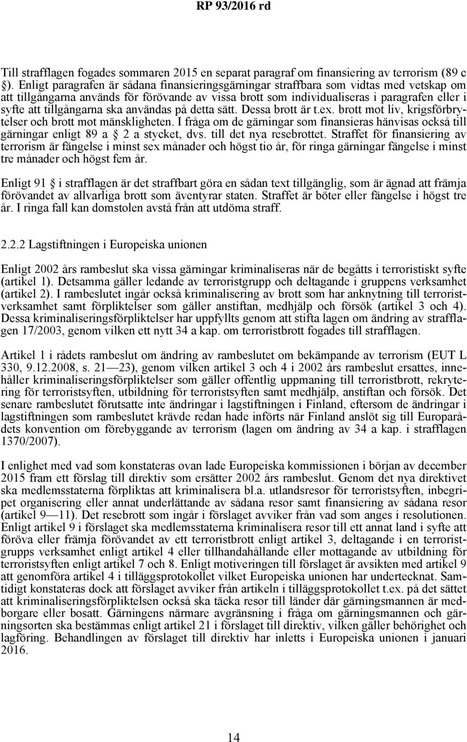 tillgångarna ska användas på detta sätt. Dessa brott är t.ex. brott mot liv, krigsförbrytelser och brott mot mänskligheten.