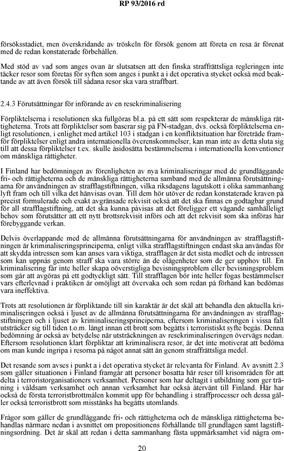 även försök till sådana resor ska vara straffbart. 2.4.3 Förutsättningar för införande av en resekriminalisering Förpliktelserna i resolutionen ska fullgöras bl.a. på ett sätt som respekterar de mänskliga rättigheterna.