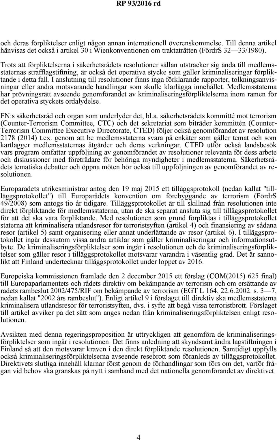 detta fall. I anslutning till resolutioner finns inga förklarande rapporter, tolkningsanvisningar eller andra motsvarande handlingar som skulle klarlägga innehållet.