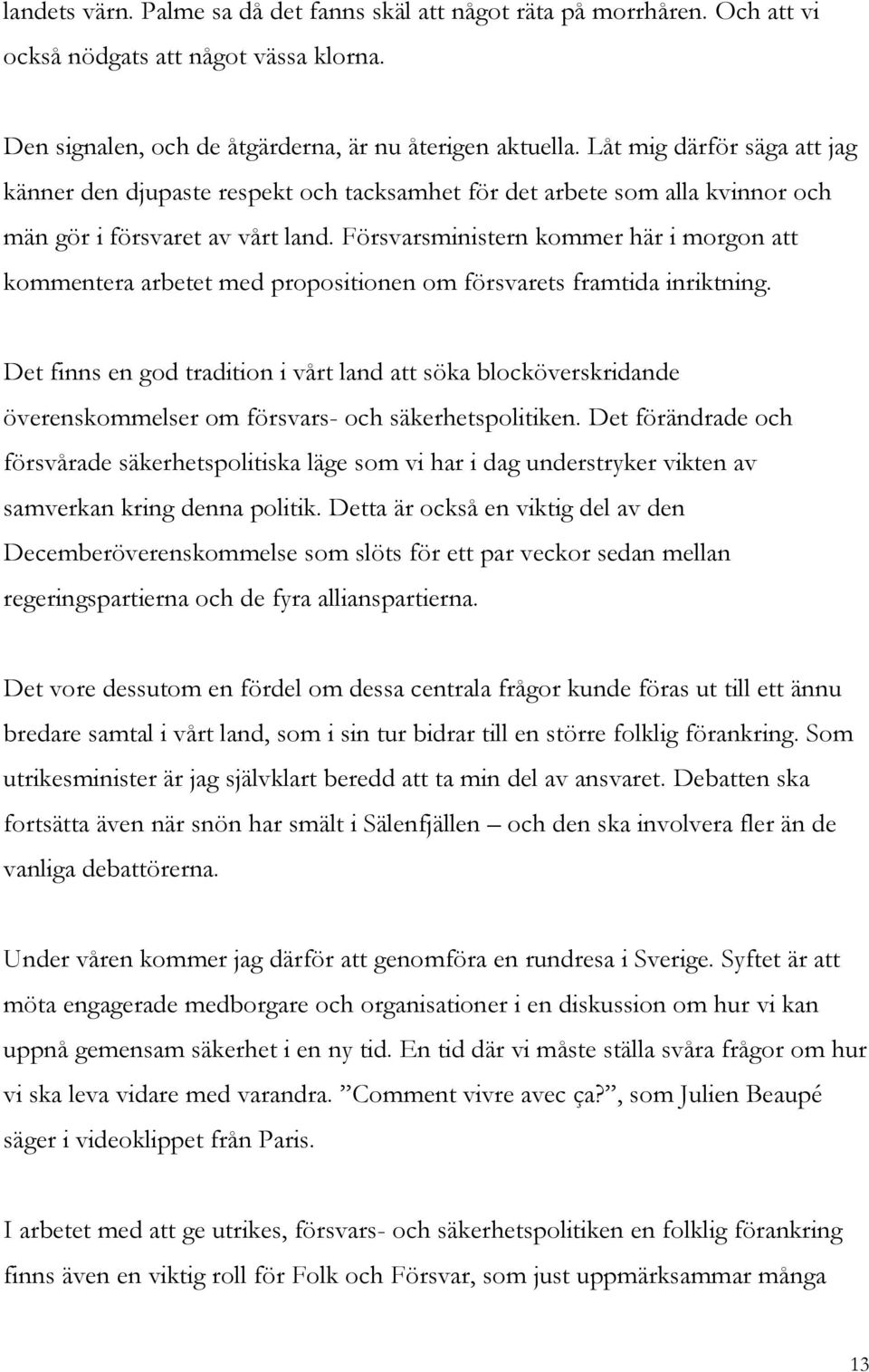Försvarsministern kommer här i morgon att kommentera arbetet med propositionen om försvarets framtida inriktning.