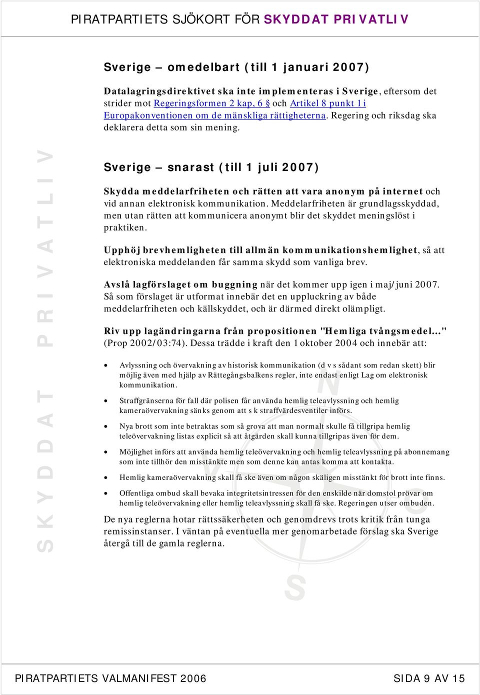 SKYDDAT PRIVATLIV Sverige snarast (till 1 juli 2007) Skydda meddelarfriheten och rätten att vara anonym på internet och vid annan elektronisk kommunikation.