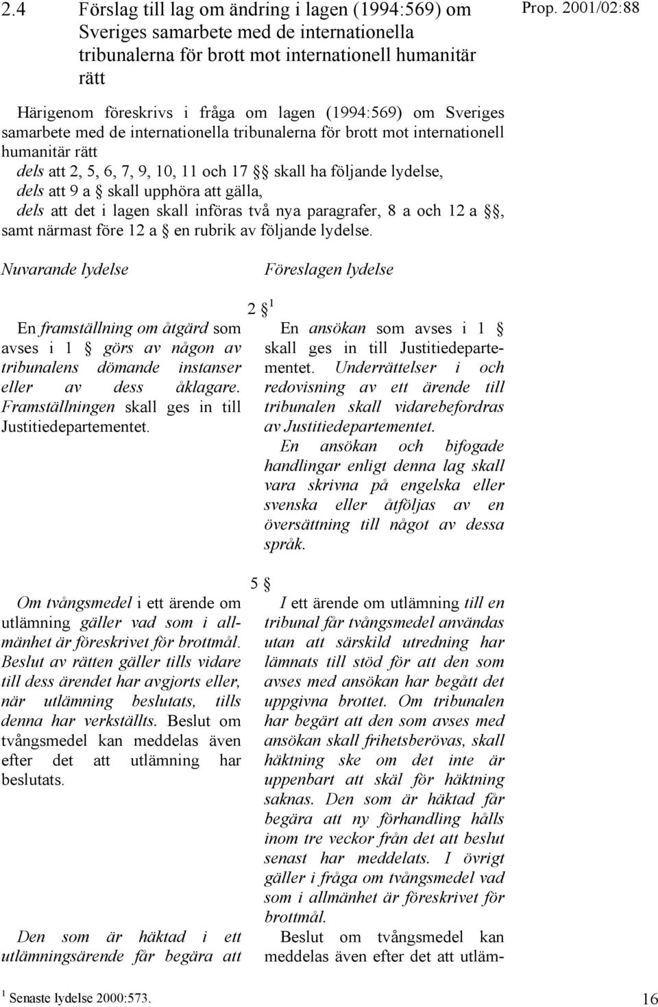 upphöra att gälla, dels att det i lagen skall införas två nya paragrafer, 8 a och 12 a, samt närmast före 12 a en rubrik av följande lydelse.