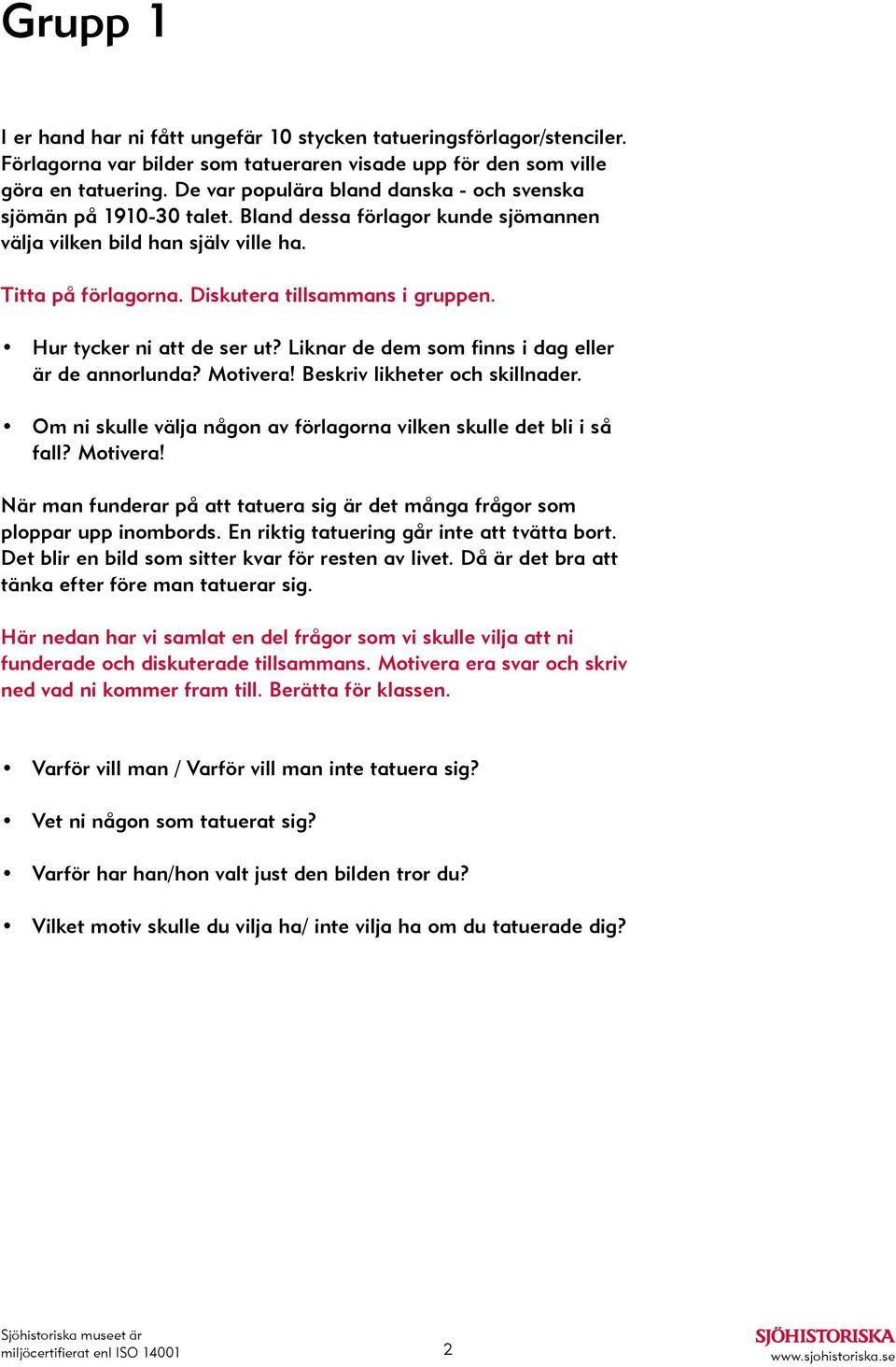 Hur tycker ni att de ser ut? Liknar de dem som finns i dag eller är de annorlunda? Motivera! Beskriv likheter och skillnader. Om ni skulle välja någon av förlagorna vilken skulle det bli i så fall?