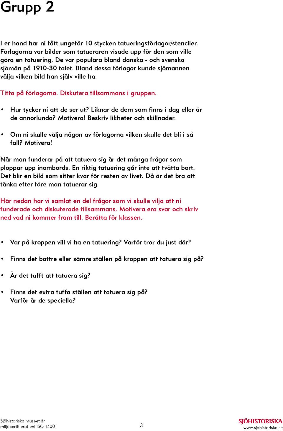 Hur tycker ni att de ser ut? Liknar de dem som finns i dag eller är de annorlunda? Motivera! Beskriv likheter och skillnader. Om ni skulle välja någon av förlagorna vilken skulle det bli i så fall?