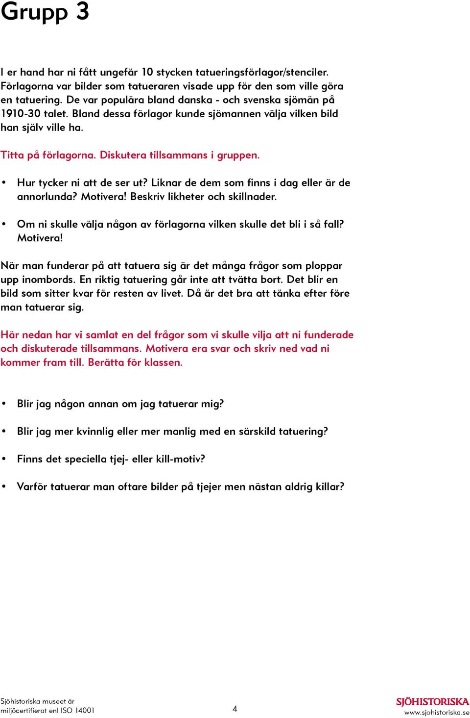 Hur tycker ni att de ser ut? Liknar de dem som finns i dag eller är de annorlunda? Motivera! Beskriv likheter och skillnader. Om ni skulle välja någon av förlagorna vilken skulle det bli i så fall?