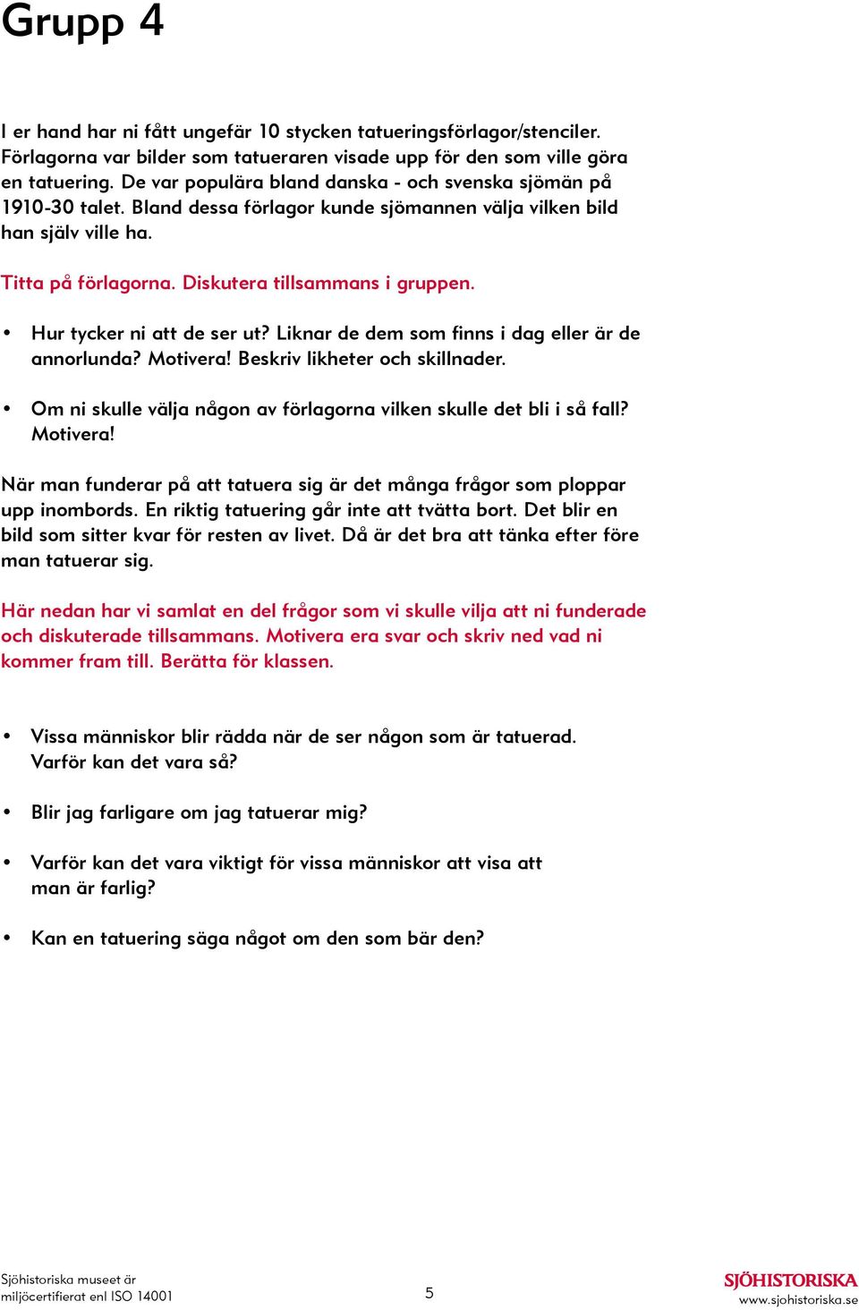 Hur tycker ni att de ser ut? Liknar de dem som finns i dag eller är de annorlunda? Motivera! Beskriv likheter och skillnader. Om ni skulle välja någon av förlagorna vilken skulle det bli i så fall?