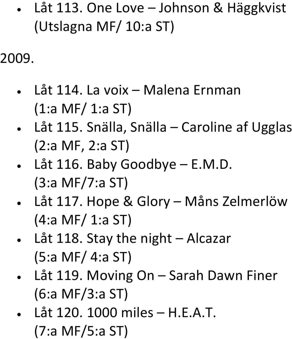 Baby Goodbye E.M.D. (3:a MF/7:a ST) Låt 117. Hope & Glory Måns Zelmerlöw (4:a MF/ 1:a ST) Låt 118.