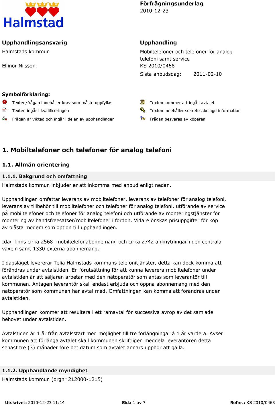 Texten innehåller sekretessbelagd information Frågan besvaras av köparen 1. Mobiltelefoner och telefoner för analog telefoni 1.1. Allmän orientering 1.1.1. Bakgrund och omfattning Halmstads kommun inbjuder er att inkomma med anbud enligt nedan.