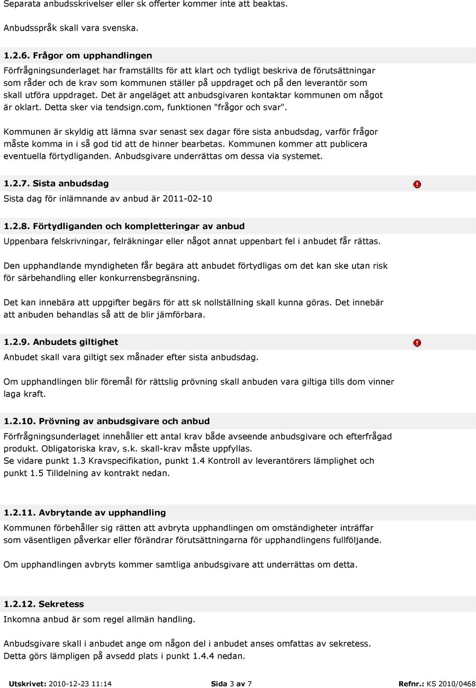 skall utföra uppdraget. Det är angeläget att anbudsgivaren kontaktar kommunen om något är oklart. Detta sker via tendsign.com, funktionen "frågor och svar".