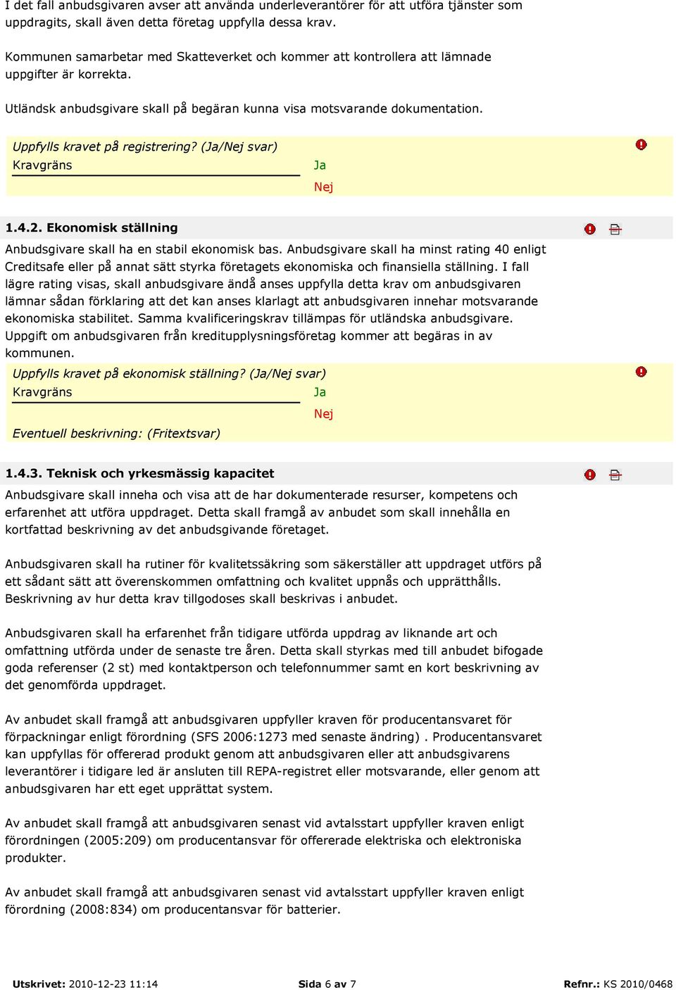 Uppfylls kravet på registrering? (/ svar) 1.4.2. Ekonomisk ställning Anbudsgivare skall ha en stabil ekonomisk bas.