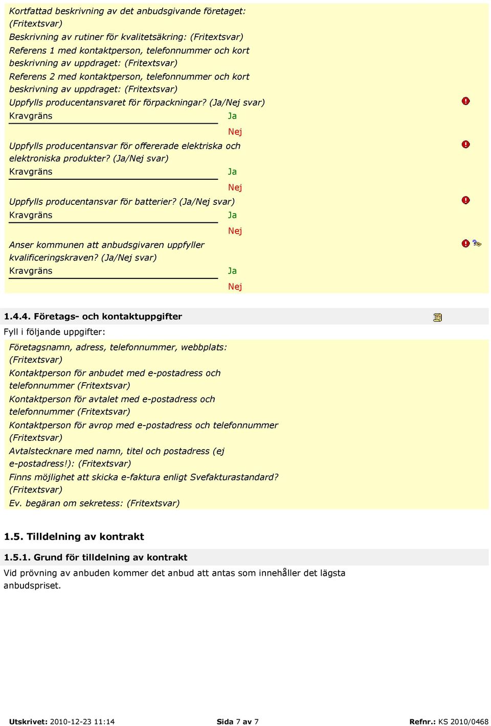 (/ svar) Uppfylls producentansvar för batterier? (/ svar) Anser kommunen att anbudsgivaren uppfyller kvalificeringskraven? (/ svar) 1.4.