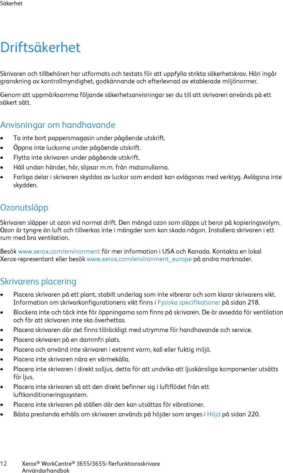 Genom att uppmärksamma följande säkerhetsanvisningar ser du till att skrivaren används på ett säkert sätt. Anvisningar om handhavande Ta inte bort pappersmagasin under pågående utskrift.