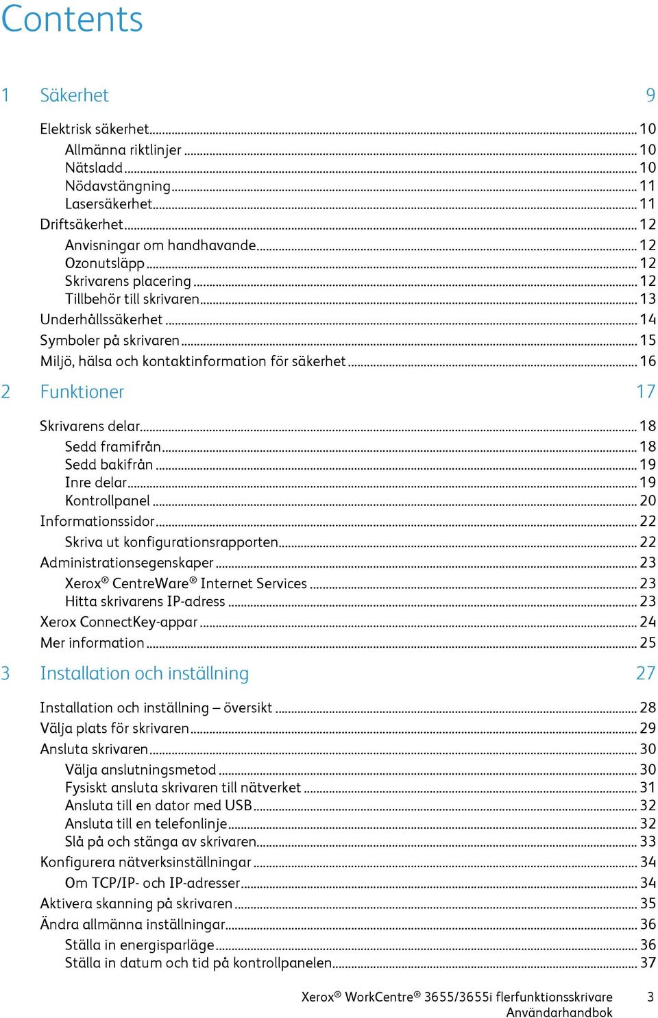 .. 16 2 Funktioner 17 Skrivarens delar... 18 Sedd framifrån... 18 Sedd bakifrån... 19 Inre delar... 19 Kontrollpanel... 20 Informationssidor... 22 Skriva ut konfigurationsrapporten.