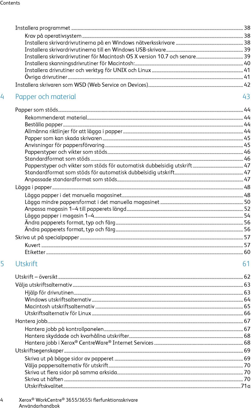 .. 41 Övriga drivrutiner... 41 Installera skrivaren som WSD (Web Service on Devices)... 42 4 Papper och material 43 Papper som stöds... 44 Rekommenderat material... 44 Beställa papper.