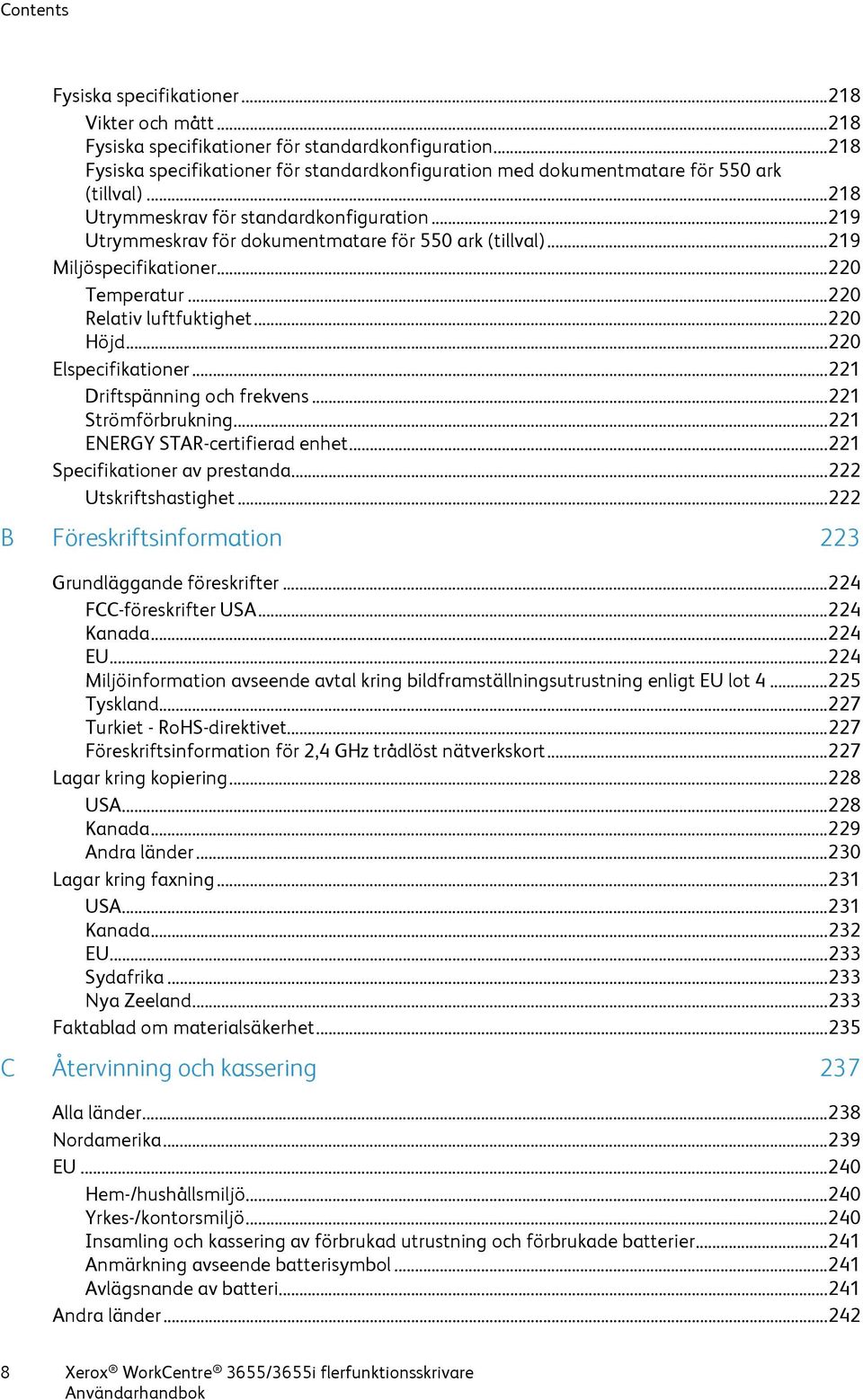 .. 219 Utrymmeskrav för dokumentmatare för 550 ark (tillval)... 219 Miljöspecifikationer... 220 Temperatur... 220 Relativ luftfuktighet... 220 Höjd... 220 Elspecifikationer.