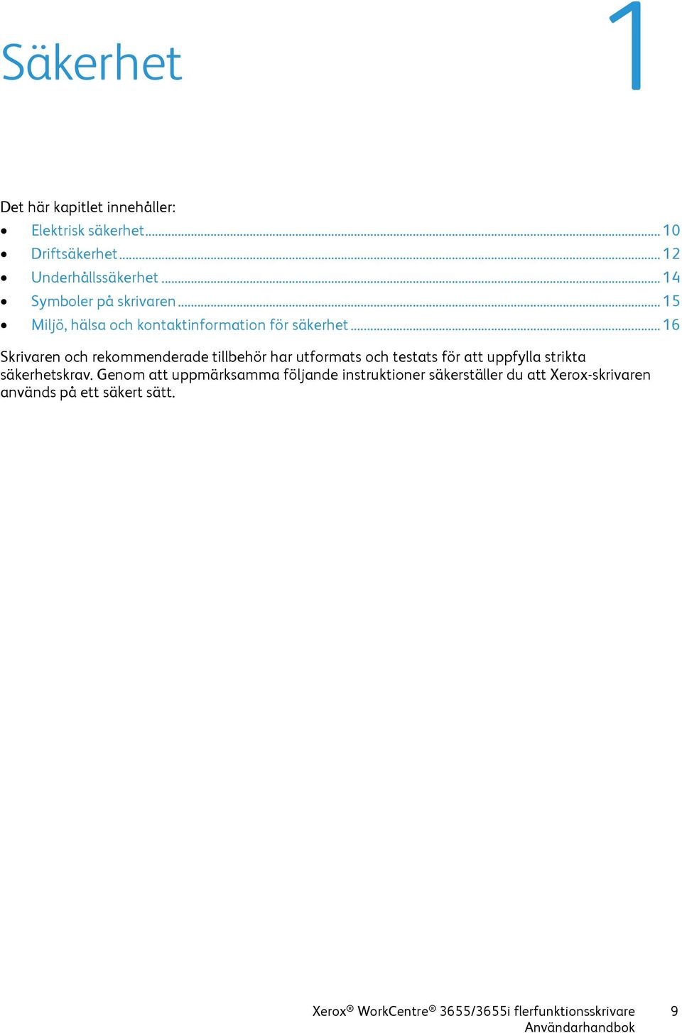 .. 16 Skrivaren och rekommenderade tillbehör har utformats och testats för att uppfylla strikta säkerhetskrav.