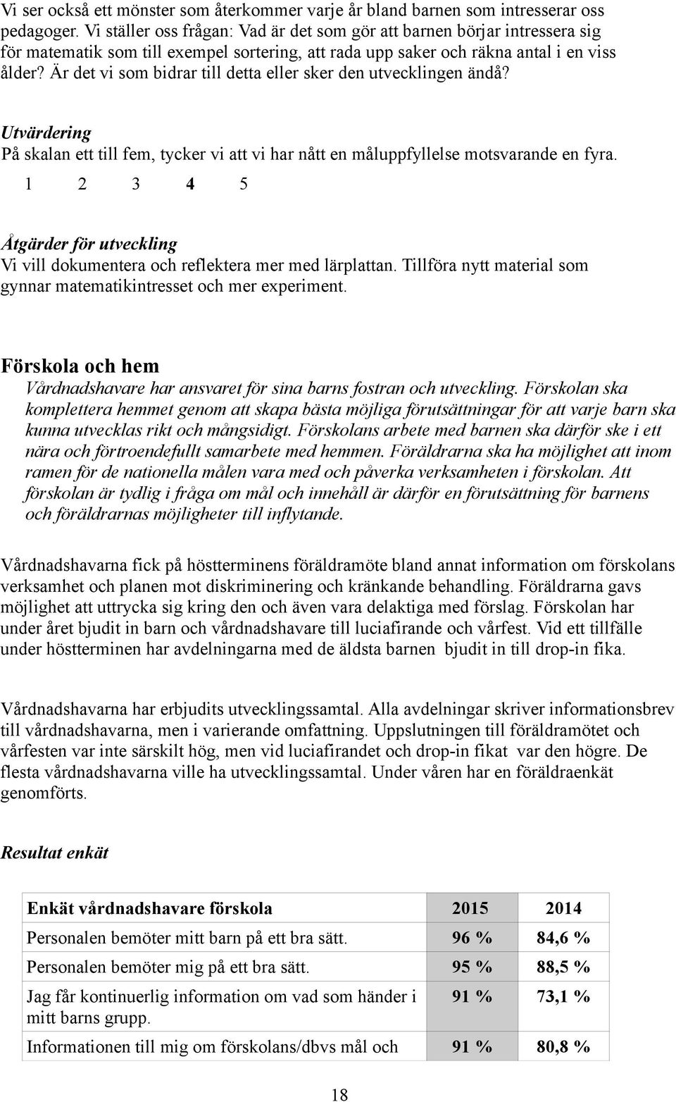 Är det vi som bidrar till detta eller sker den utvecklingen ändå? Utvärdering På skalan ett till fem, tycker vi att vi har nått en måluppfyllelse motsvarande en fyra.