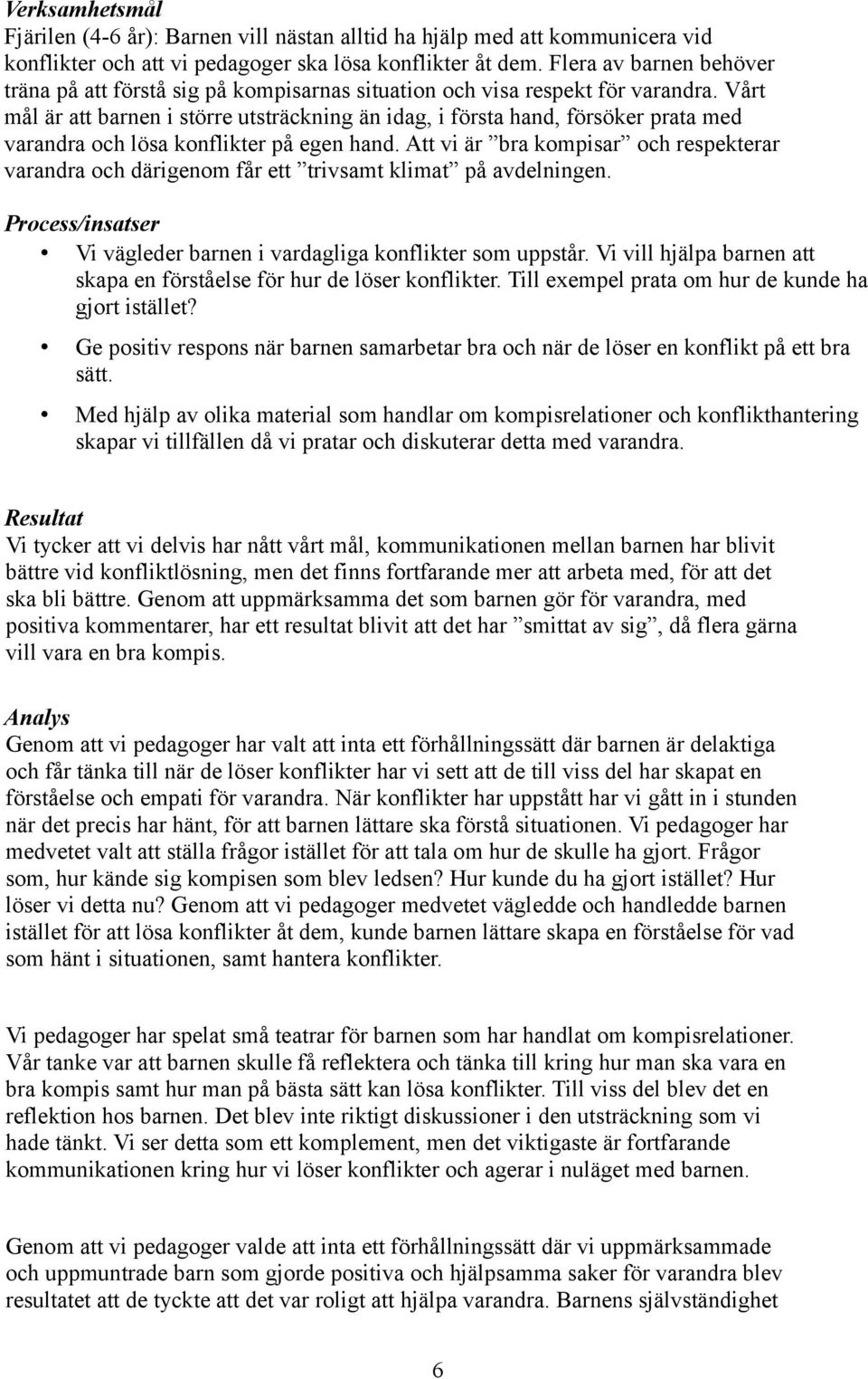 Vårt mål är att barnen i större utsträckning än idag, i första hand, försöker prata med varandra och lösa konflikter på egen hand.