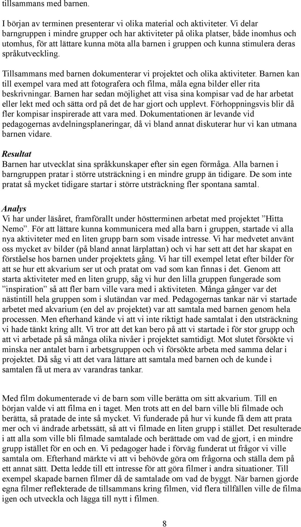 Tillsammans med barnen dokumenterar vi projektet och olika aktiviteter. Barnen kan till exempel vara med att fotografera och filma, måla egna bilder eller rita beskrivningar.