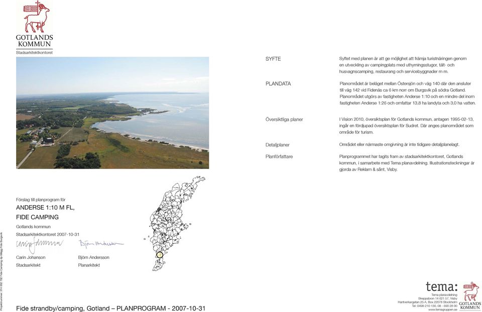 Planområdet utgörs av fastigheten Anderse 1:10 och en mindre del inom fastigheten Anderse 1:26 och omfattar 13,8 ha landyta och 3,0 ha vatten.