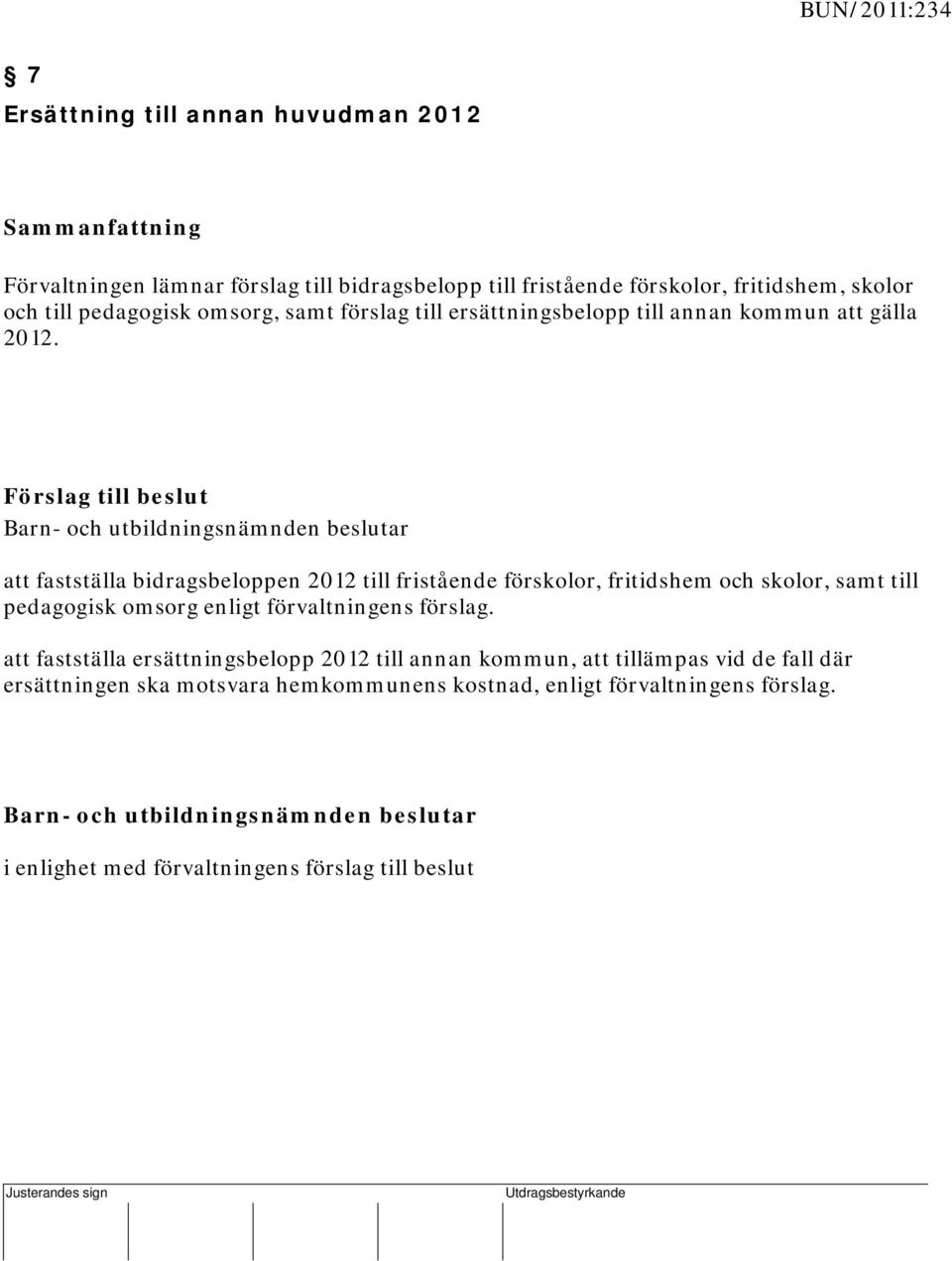 Förslag till beslut att fastställa bidragsbeloppen 2012 till fristående förskolor, fritidshem och skolor, samt till pedagogisk omsorg enligt förvaltningens förslag.