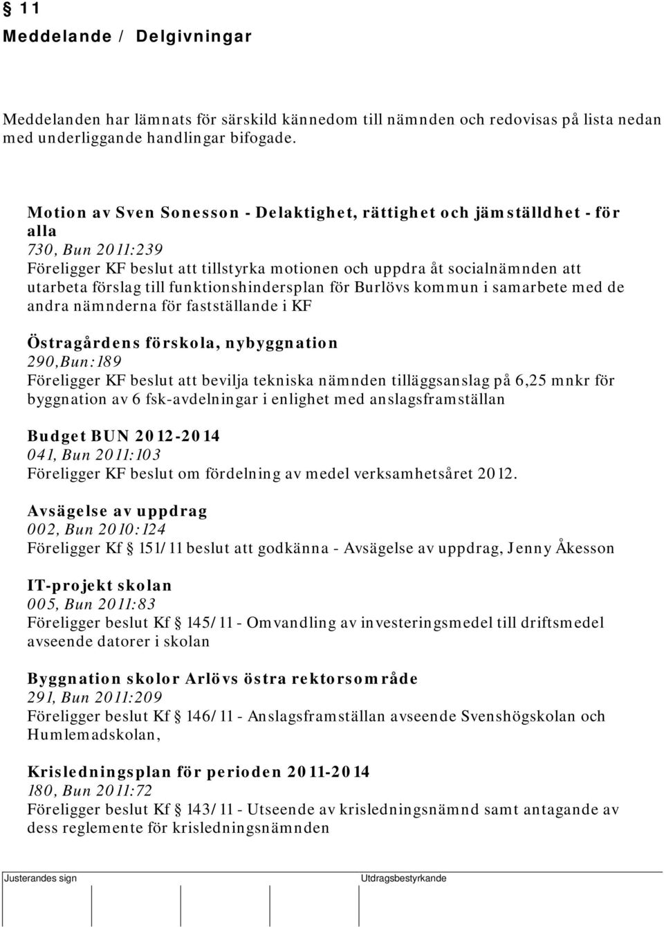 Motion av Sven Sonesson - Delaktighet, rättighet och jämställdhet - för alla 730, Bun 2011:239 Föreligger KF beslut att tillstyrka motionen och uppdra åt socialnämnden att utarbeta förslag till