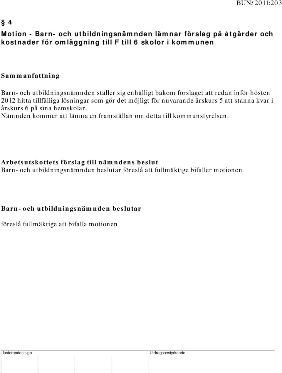 hösten 2012 hitta tillfälliga lösningar som gör det möjligt för nuvarande årskurs 5 att stanna kvar i årskurs 6 på sina hemskolar.