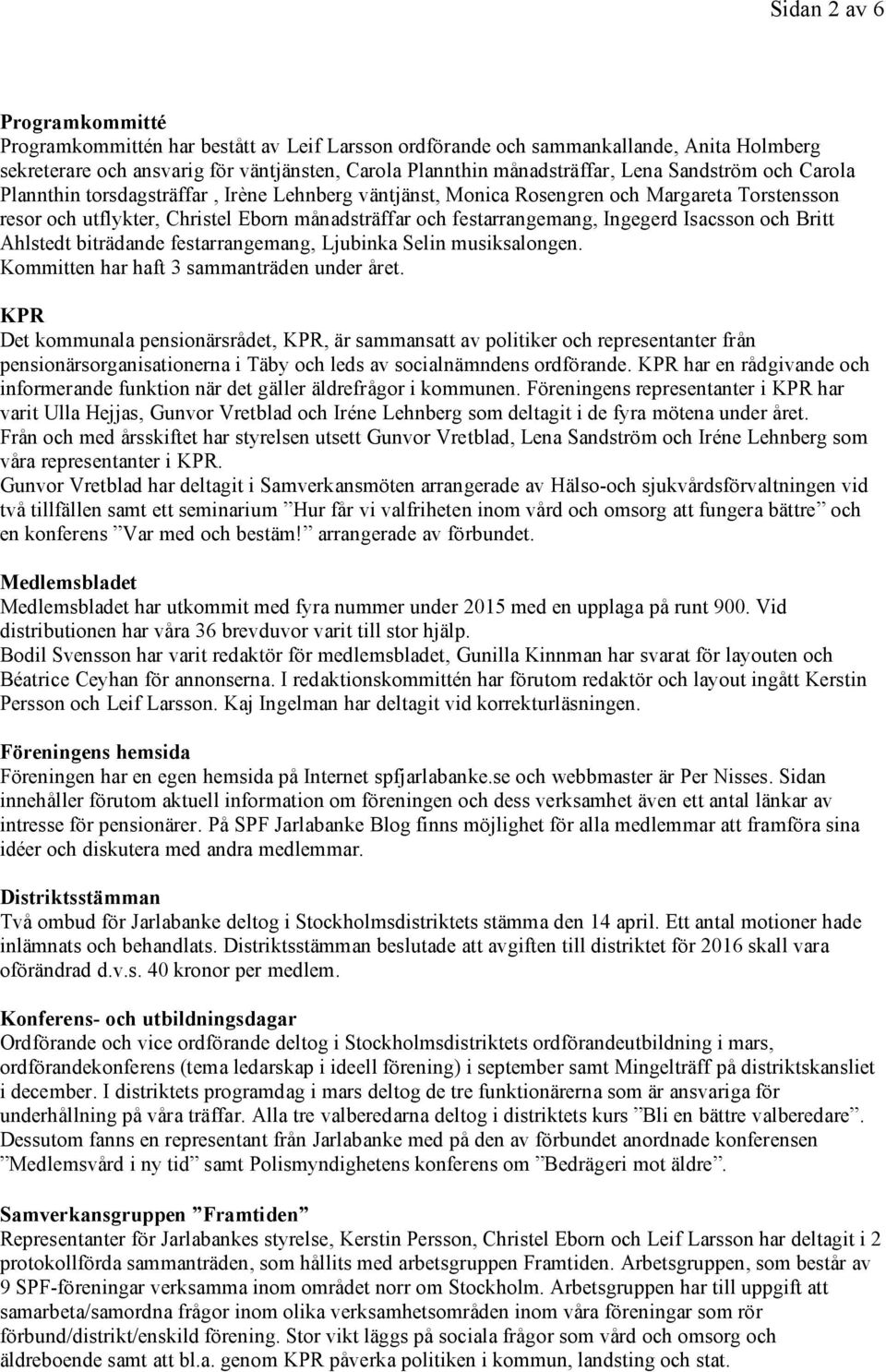 Isacsson och Britt Ahlstedt biträdande festarrangemang, Ljubinka Selin musiksalongen. Kommitten har haft 3 sammanträden under året.
