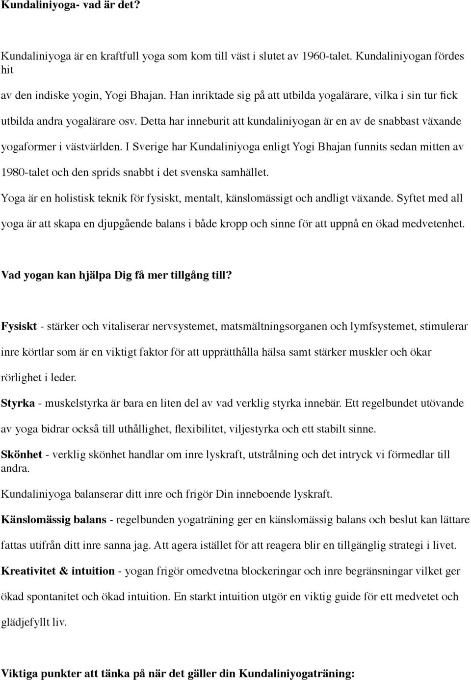 I Sverige har Kundaliniyoga enligt Yogi Bhajan funnits sedan mitten av 1980-talet och den sprids snabbt i det svenska samhället.