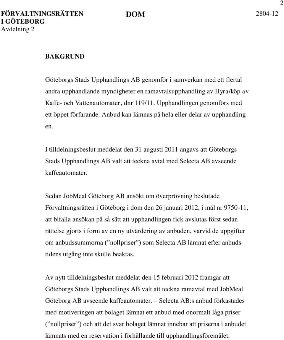 I tilldelningsbeslut meddelat den 31 augusti 2011 angavs att Göteborgs Stads Upphandlings AB valt att teckna avtal med Selecta AB avseende kaffeautomater.