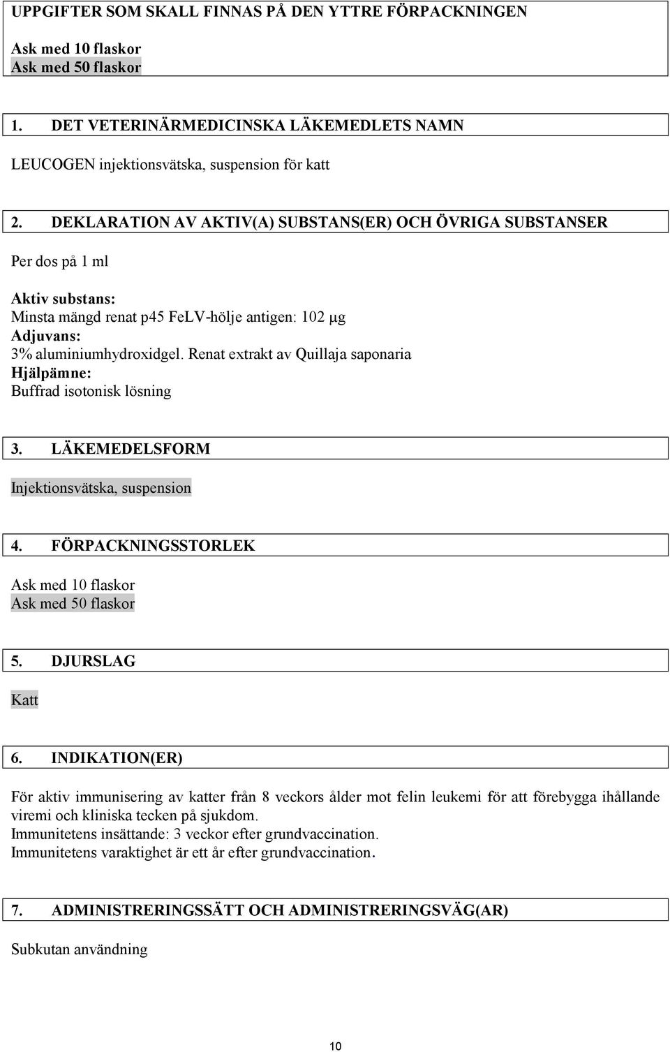 Renat extrakt av Quillaja saponaria Hjälpämne: Buffrad isotonisk lösning 3. LÄKEMEDELSFORM Injektionsvätska, suspension 4. FÖRPACKNINGSSTORLEK Ask med 10 flaskor Ask med 50 flaskor 5. DJURSLAG Katt 6.