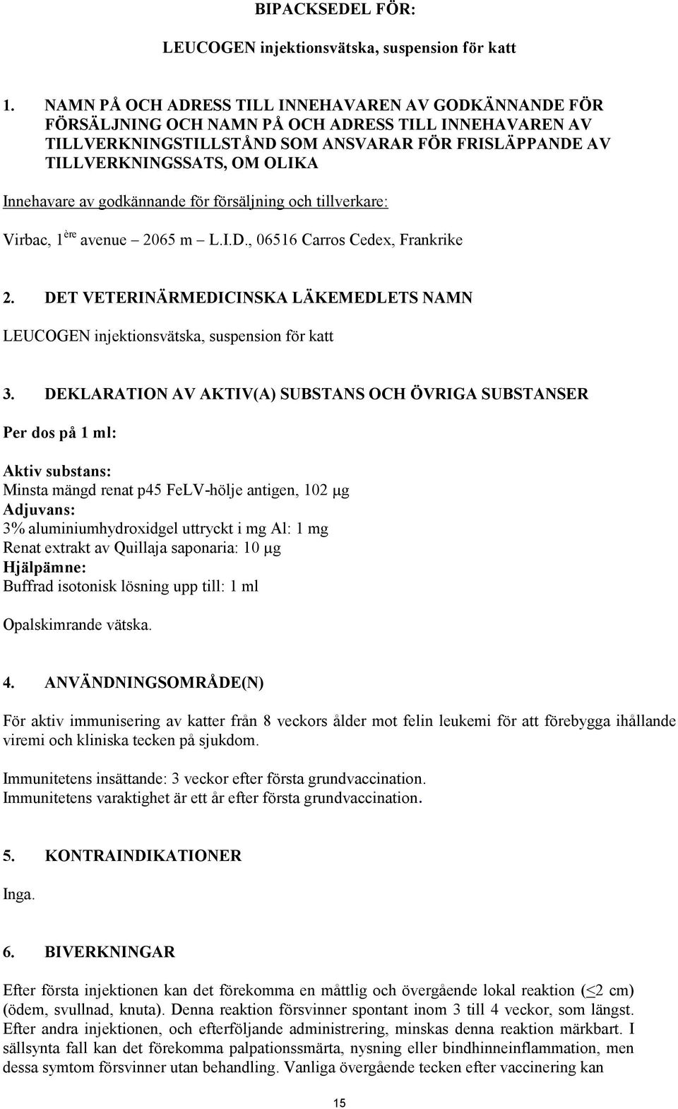 Innehavare av godkännande för försäljning och tillverkare: Virbac, 1 ère avenue 2065 m L.I.D., 06516 Carros Cedex, Frankrike 2.