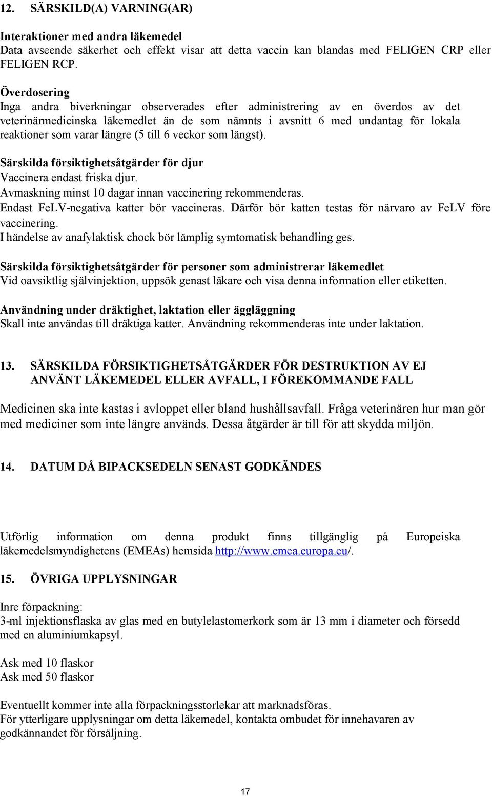 längre (5 till 6 veckor som längst). Särskilda försiktighetsåtgärder för djur Vaccinera endast friska djur. Avmaskning minst 10 dagar innan vaccinering rekommenderas.