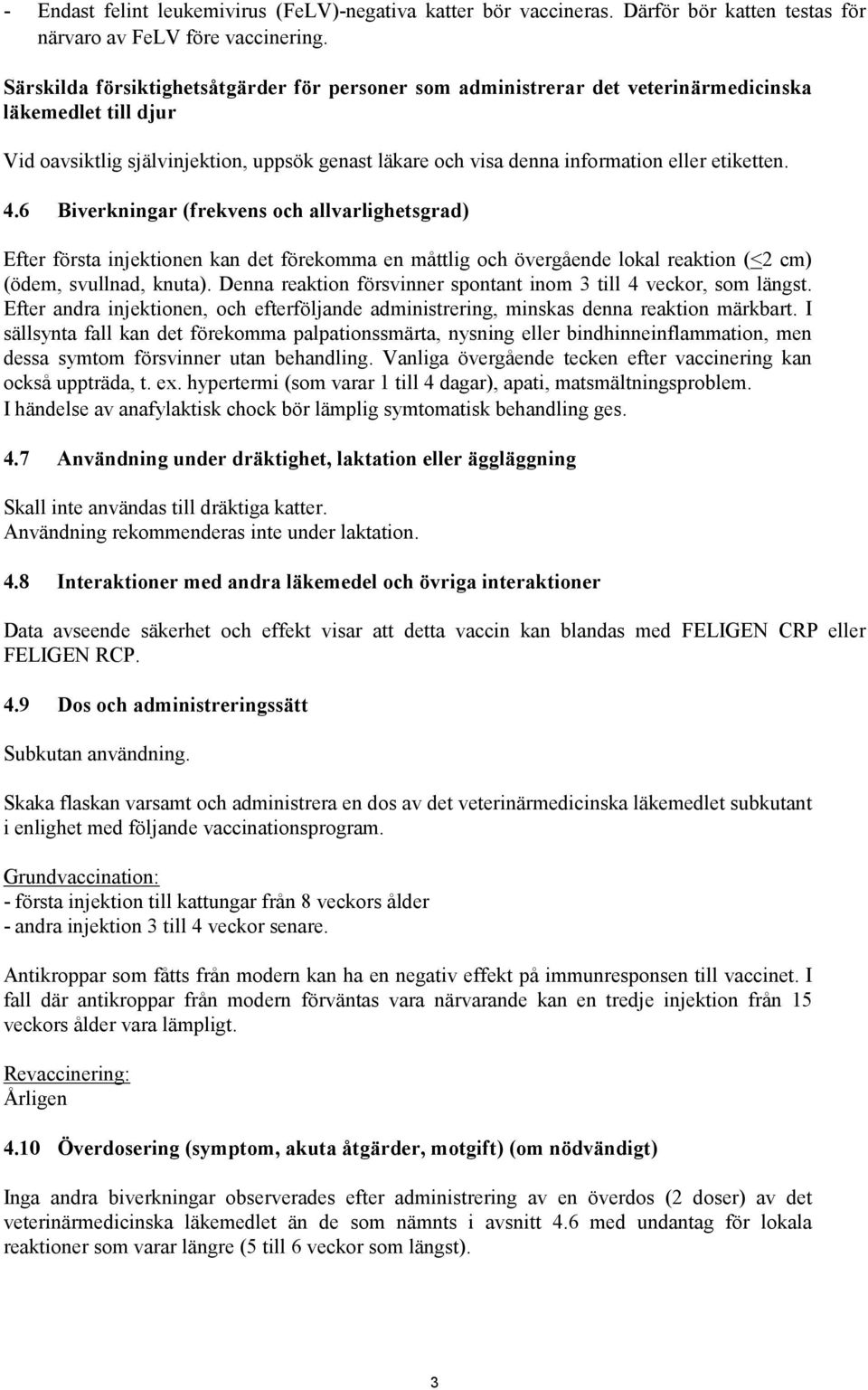 etiketten. 4.6 Biverkningar (frekvens och allvarlighetsgrad) Efter första injektionen kan det förekomma en måttlig och övergående lokal reaktion (<2 cm) (ödem, svullnad, knuta).