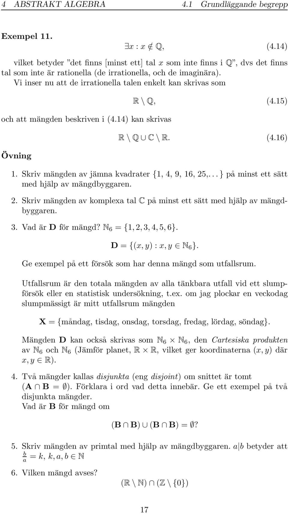Vi inser nu att de irrationella talen enkelt kan skrivas som och att mängden beskriven i (4.4) kan skrivas Övning R \ Q, (4.5) R \ Q C \ R. (4.6). Skriv mängden av jämna kvadrater {, 4, 9, 6, 5,.
