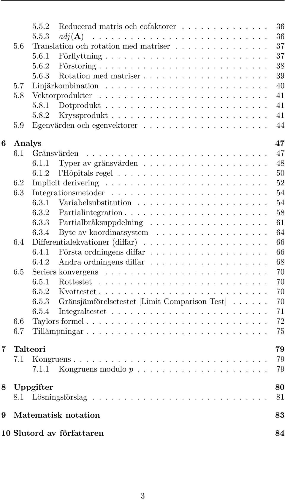 ........................ 4 5.9 Egenvärden och egenvektorer.................... 44 6 Analys 47 6. Gränsvärden............................. 47 6.. Typer av gränsvärden.................... 48 6.