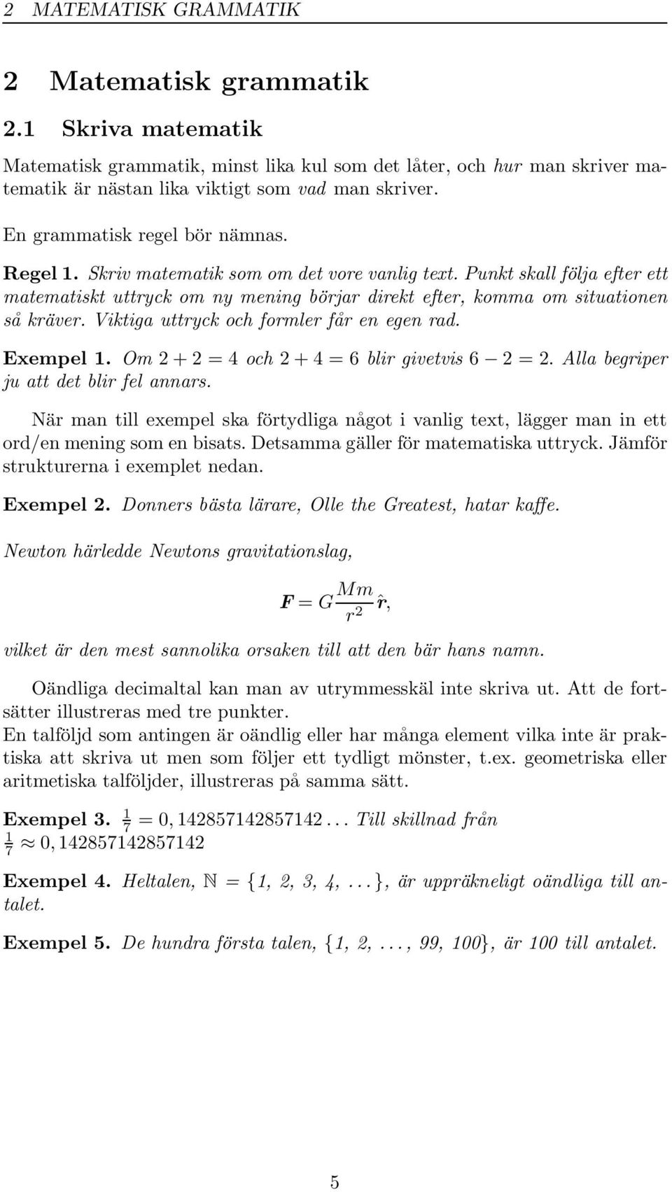 Viktiga uttryck och formler får en egen rad. Exempel. Om + = 4 och + 4 = 6 blir givetvis 6 =. Alla begriper ju att det blir fel annars.
