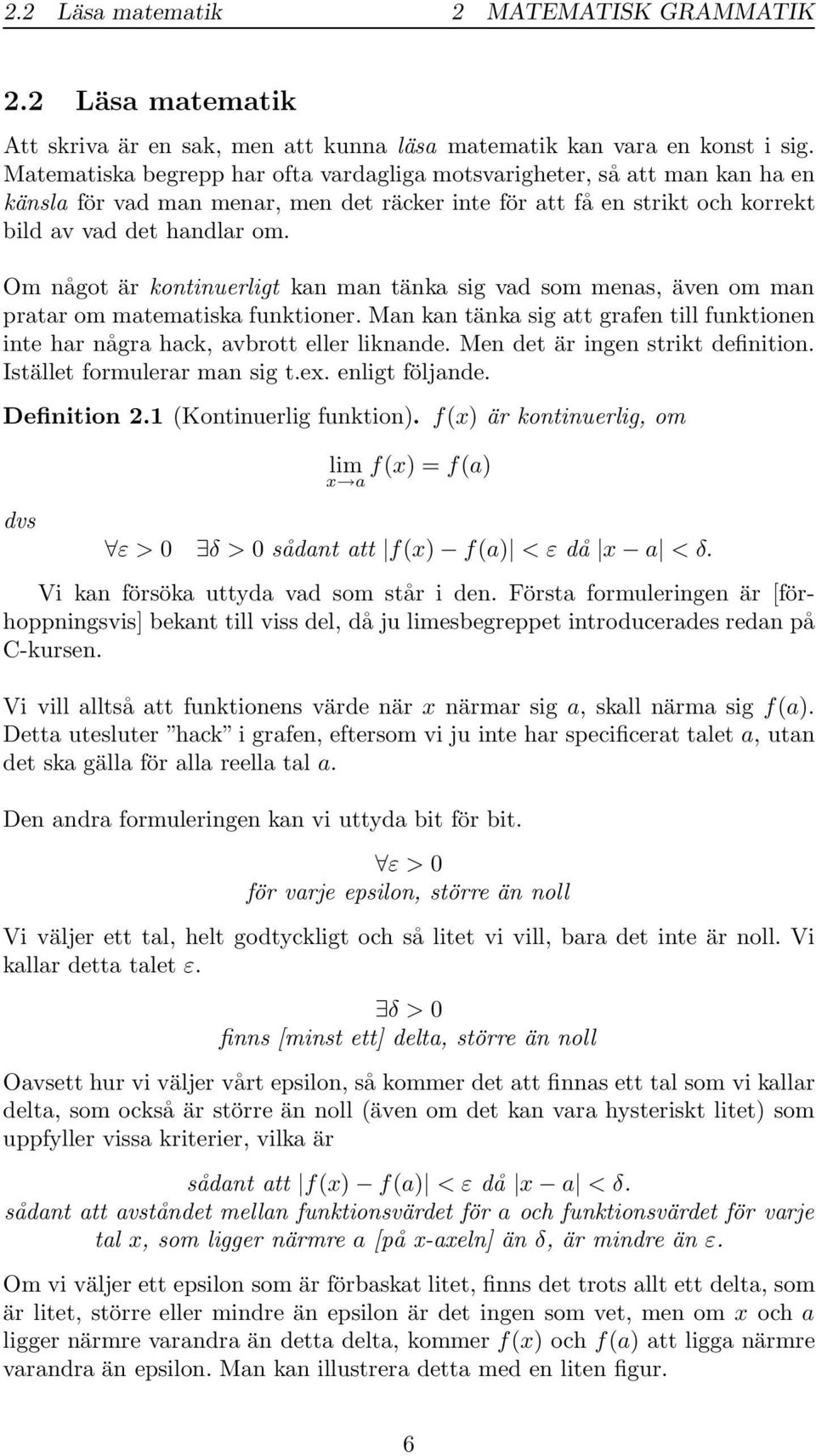 Om något är kontinuerligt kan man tänka sig vad som menas, även om man pratar om matematiska funktioner. Man kan tänka sig att grafen till funktionen inte har några hack, avbrott eller liknande.