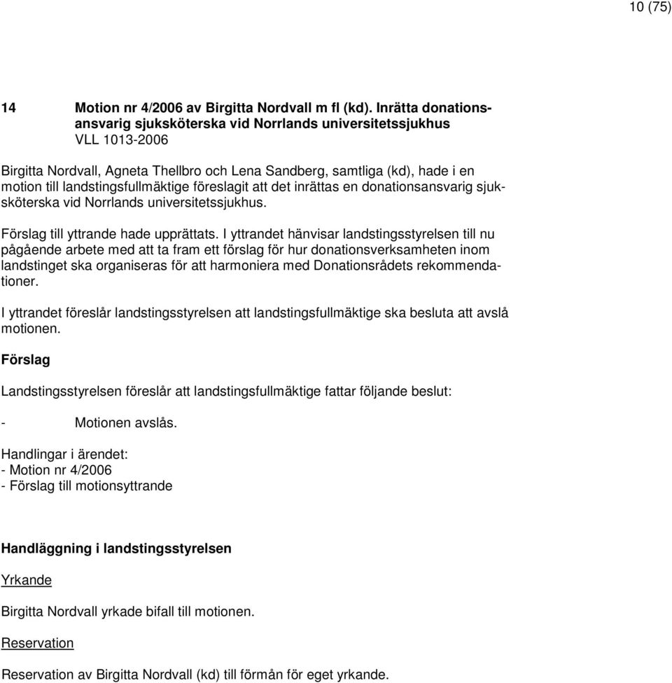 landstingsfullmäktige föreslagit att det inrättas en donationsansvarig sjuksköterska vid Norrlands universitetssjukhus. Förslag till yttrande hade upprättats.