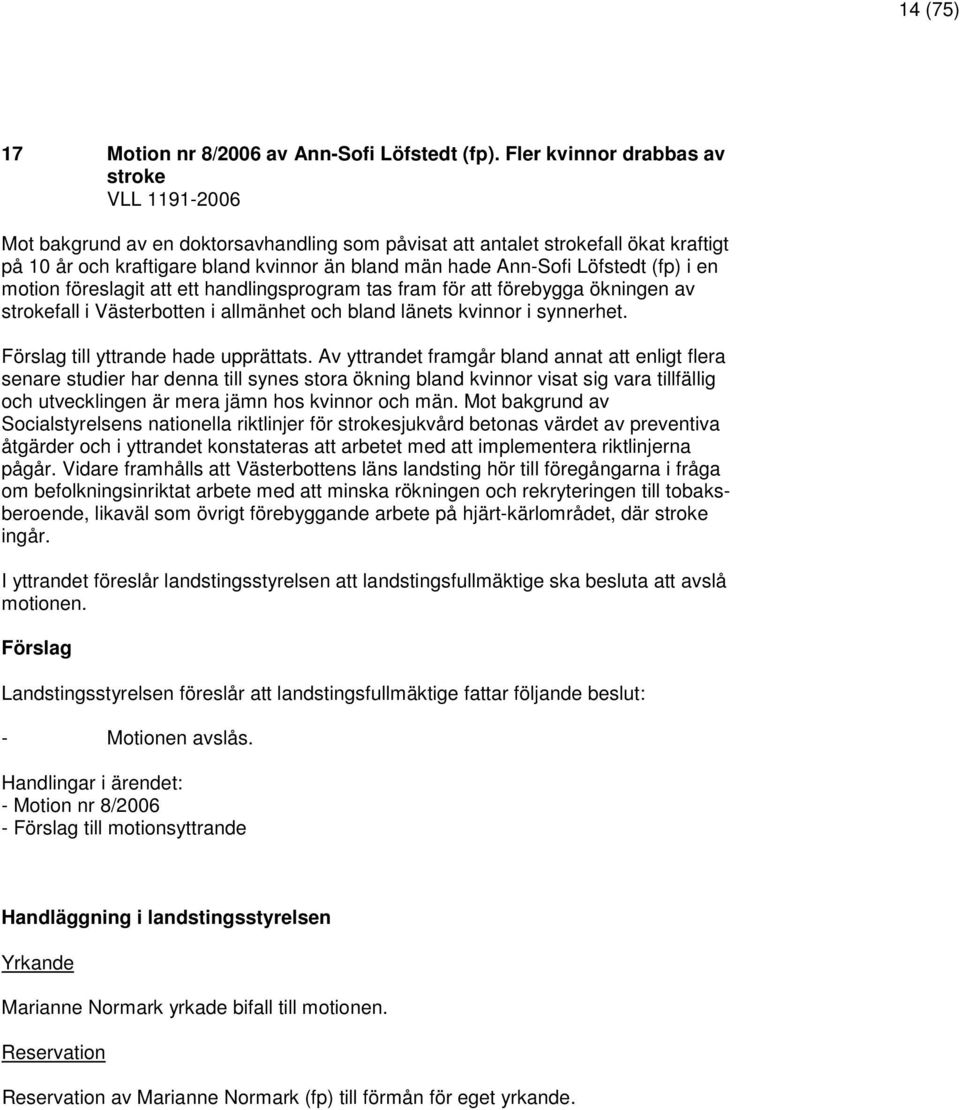 Löfstedt (fp) i en motion föreslagit att ett handlingsprogram tas fram för att förebygga ökningen av strokefall i Västerbotten i allmänhet och bland länets kvinnor i synnerhet.